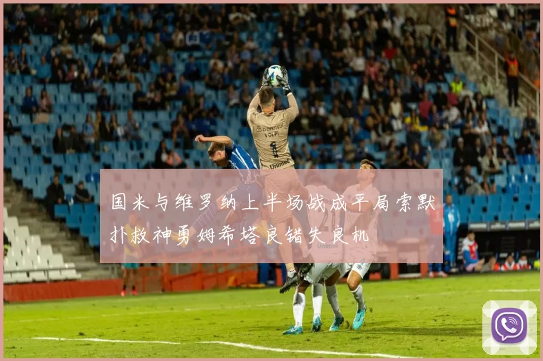 国米与维罗纳上半场战成平局索默扑救神勇姆希塔良错失良机